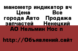 манометр индикатор вч › Цена ­ 1 000 - Все города Авто » Продажа запчастей   . Ненецкий АО,Нельмин Нос п.